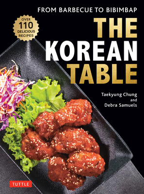 The Korean Table: From Barbecue to Bibimbap: 110 Delicious Recipes - Chung, Taekyung, and Samuels, Debra, and Robbins, Heath (Photographer)