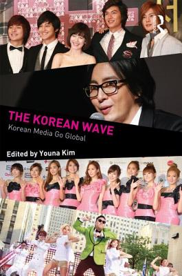 The Korean Wave: Korean Media Go Global - Kim, Youna (Editor)