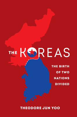 The Koreas: The Birth of Two Nations Divided - Yoo, Theodore Jun