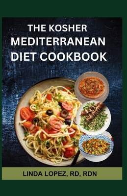 The Kosher Nediterranean Diet Cookbook - Lopez Rd, Rdn Linda