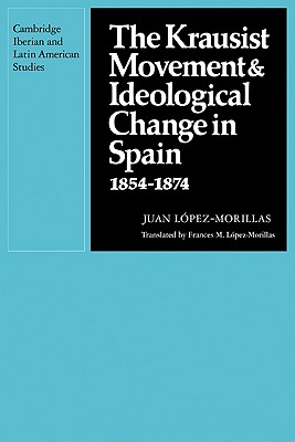 The Krausist Movement and Ideological Change in Spain, 1854-1874 - Lpez-Morillas, Juan, and Lpez-Morillas, Frances M. (Translated by)