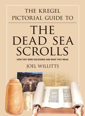 The Kregel Pictorial Guide to the Dead Sea Scrolls: How They Were Discovered and What They Mean - Willitts, Joel