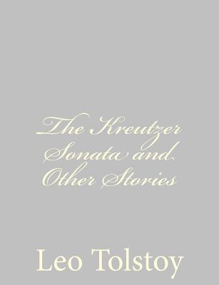 The Kreutzer Sonata and Other Stories - Tucker, Benjamin R (Translated by), and Tolstoy, Leo