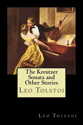 The Kreutzer Sonata and Other Stories - Tolstoy, Leo Nikolayevich, Count