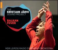 The Kristjan Jrvi Sound Project: Balkan Fever - Miroslav Tadic (guitar); Theodosii Spassov (kaval); Vlatko Stefanovic (guitar); MDR Leipzig Radio Symphony Orchestra;...