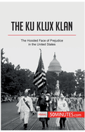 The Ku Klux Klan: The Hooded Face of Prejudice in the United States