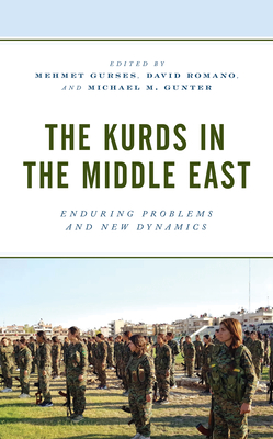 The Kurds in the Middle East: Enduring Problems and New Dynamics - Gurses, Mehmet (Editor), and Romano, David (Editor), and Gunter, Michael M (Editor)