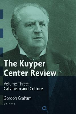 The Kuyper Center Review: Calvinism and Culture - Graham, Gordon (Editor), and Anderson, Clifford B. (Contributions by), and Barber, John (Contributions by)