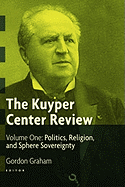 The Kuyper Center Review: Politics, Religion, and Sphere Sovereignty