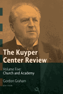 The Kuyper Center Review, Volume 5: Church and Academy