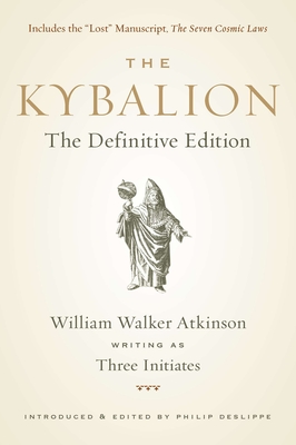 The Kybalion: The Definitive Edition - Three Initiates, and Deslippe, Philip