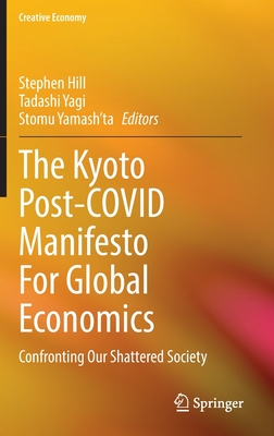 The Kyoto Post-COVID Manifesto For Global Economics: Confronting Our Shattered Society - Hill, Stephen (Editor), and Yagi, Tadashi (Editor), and Yamash'ta, Stomu (Editor)