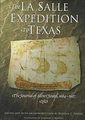 The La Salle Expedition to Texas: The Journal of Henri Joutel, 16841687 - Foster, William, Sir (Editor), and Warren, Johanna S (Translated by)