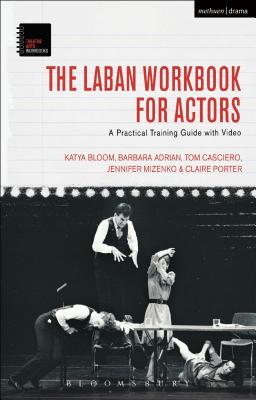 The Laban Workbook for Actors: A Practical Training Guide with Video - Bloom, Katya, and Adrian, Barbara, and Casciero, Tom