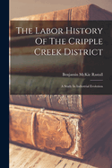 The Labor History Of The Cripple Creek District: A Study In Industrial Evolution