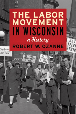 The Labor Movement in Wisconsin: A History - Ozanne, Robert W
