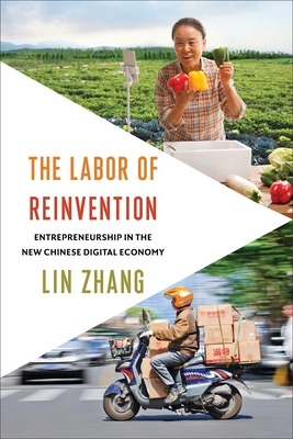 The Labor of Reinvention: Entrepreneurship in the New Chinese Digital Economy - Zhang, Lin