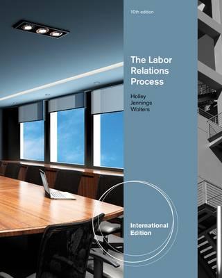 The Labor Relations Process, International Edition - Jennings, Kenneth M., and Holley, William, and Wolters, Roger