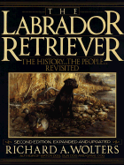 The Labrador Retriever: The History...the People...Revisited; Second Edition