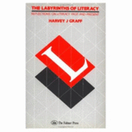 The Labyrinths of Literacy: Reflections of Literacy Past & Present - Graff, Harvey J