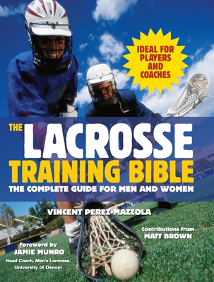 The Lacrosse Training Bible: The Complete Guide for Men and Women - Perez-Mazzola, Vincent