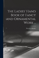 The Ladies' Hand Book of Fancy and Ornamental Work ...