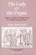 The Lady and the Virgin: Image, Attitude, and Experience in Twelfth-Century France: Image, Attitude, and Experience in Twelfth-Century France