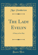 The Lady Evelyn: A Story of To-Day (Classic Reprint)