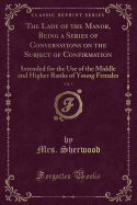 The Lady of the Manor, Being a Series of Conversations on the Subject of Confirmation, Vol. 5: Intended for the Use of the Middle and Higher Ranks of Young Females (Classic Reprint)