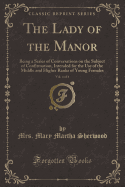 The Lady of the Manor, Vol. 4 of 4: Being a Series of Conversations on the Subject of Confirmation, Intended for the Use of the Middle and Higher Ranks of Young Females (Classic Reprint)