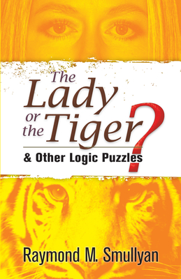 The Lady or the Tiger?: And Other Logic Puzzles - Smullyan, Raymond M