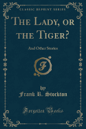 The Lady, or the Tiger?: And Other Stories (Classic Reprint)