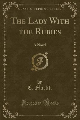 The Lady with the Rubies: A Novel (Classic Reprint) - Marlitt, E