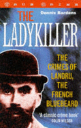 The Ladykiller: The Crimes of Landru, the French Bluebeard - Bardens, Dennis