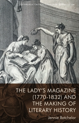 The Lady's Magazine (1770-1832) and the Making of Literary History - Batchelor, Jennie