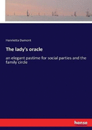 The lady's oracle: an elegant pastime for social parties and the family circle