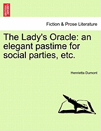 The Lady's Oracle: An Elegant Pastime for Social Parties, Etc. - Dumont, Henrietta