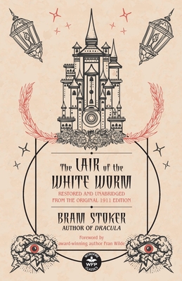 The Lair of the White Worm: Restored and Unabridged from the Original 1911 Edition - Stoker, Bram, and Wu, Lia (Editor), and Wilde, Fran (Foreword by)