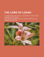 The Laird of Logan; Or, Anecdotes and Tales Illustrative of the Wit and Humour of Scotland