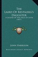 The Laird Of Restalrig's Daughter: A Legend Of The Siege Of Leith (1857)