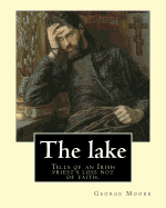 The Lake. by: George Moore and William Heinemann: Tells of an Irish Priest's Loss Not of Faith, But of Commitment to the Principles Fostered in Him During His Training.