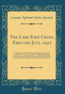 The Lake Erie Cross, Erected July, 1922: A Brief Record of the Discovery and Occupation of the North Shore of Lake Erie (1669-1670) by the Sulpician Priests, Franois Dollier de Casson and Ren de Brhant de Galine, Who on March 23rd, 1670, Erected a