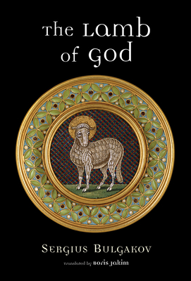 The Lamb of God - Bulgakov, Sergius, and Bulgakov, Sergei Nikolaevich, and Jakim, Boris (Translated by)