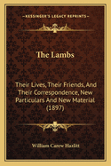 The Lambs: Their Lives, Their Friends, And Their Correspondence, New Particulars And New Material (1897)