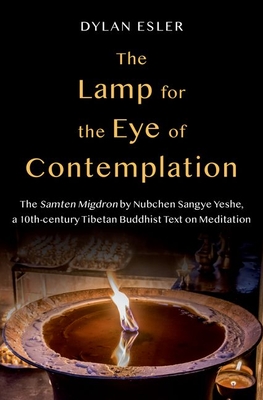The Lamp for the Eye of Contemplation: The Samten Migdron by Nubchen Sangye Yeshe, a 10th-century Tibetan Buddhist Text on Meditation - Esler, Dylan
