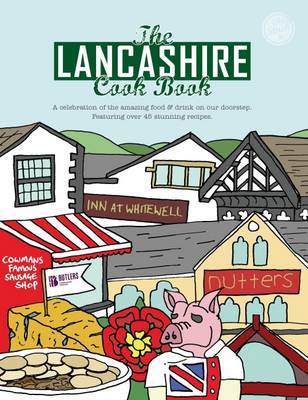 The Lancashire Cook Book: A Celebration of the Amazing Food & Drink on Our Doorstep - Dent, Karen