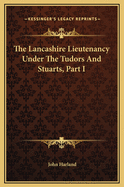 The Lancashire Lieutenancy Under the Tudors and Stuarts, Part I