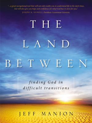 The Land Between: Finding God in Difficult Transitions - Manion, Jeff