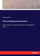 The Land Beyond the Forest: facts, figures, and fancies from Transylvania - Vol. 1