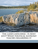 The Land Catechism: Is Rent Just? What Political Economy Teaches Regarding It